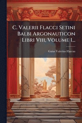 Gaius Valerius Flaccus - C. Valerii Flacci Setini Balbi Argonauticon Libri Viii, Volume 1..., Häftad. Tillgänglighet: Lägg i varukorg