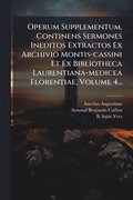 Operum Supplementum, Continens Sermones Ineditos Extractos Ex Archivio Montis-cassini Et Ex Bibliotheca Laurentiana-medicea Florentiae, Volume 4...