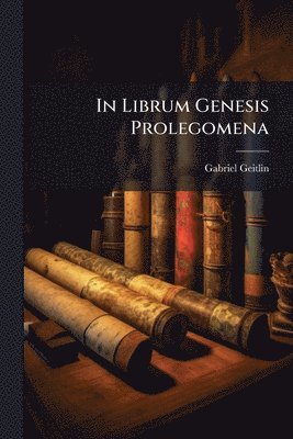 Gabriel Geitlin - In Librum Genesis Prolegomena, Häftad
