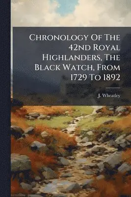 Chronology Of The 42nd Royal Highlanders, The Black Watch, From 1729 To 1892