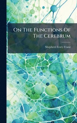 Shepherd Ivory Franz - On The Functions Of The Cerebrum, Inbunden. Tillgänglighet: Lägg i varukorg