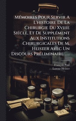 François Paul, Lorenz Heister - MÃ(c)moires Pour Servir A L'histoire De La Chirurgie Du Xviiie SiÃ(c)cle, Et De SupplÃ(c)ment Aux Institutions Chirurgicales De M. Heister Avec Un Discours PrÃ(c)liminaire ......, Inbunden. Tillgänglighet: Lägg i varukorg