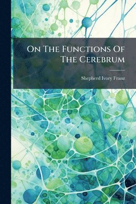 Shepherd Ivory Franz - On The Functions Of The Cerebrum, Häftad. Tillgänglighet: Lägg i varukorg