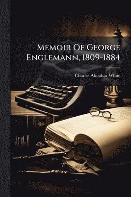 Charles Abiathar White - Memoir Of George Englemann, 1809-1884, Häftad. Tillgänglighet: Lägg i varukorg