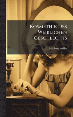 Jakobine Weiler - Kosmethik Des Weiblichen Geschlechts, Inbunden. Tillgänglighet: Lägg i varukorg