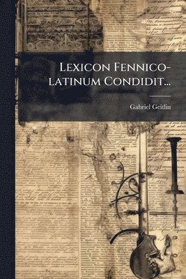 Gabriel Geitlin - Lexicon Fennico-latinum Condidit..., Häftad