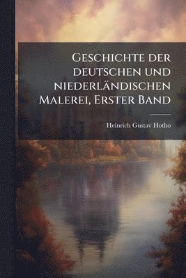 Heinrich Gustav Hotho - Geschichte der deutschen und niederländischen Malerei, Erster Band, Häftad