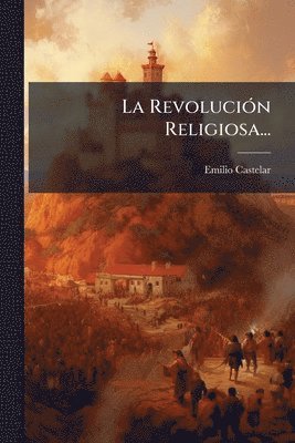 Emilio Castelar - RevoluciÃ3n Religiosa..., Häftad