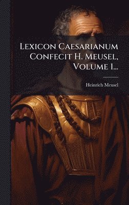 Heinrich Meusel - Lexicon Caesarianum Confecit H. Meusel, Volume 1..., Inbunden. Tillgänglighet: Lägg i varukorg