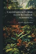 Calendarium Florae, Eller Blomster-almanach...