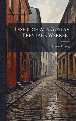 Lesebuch aus Gustav Freytags Werken.