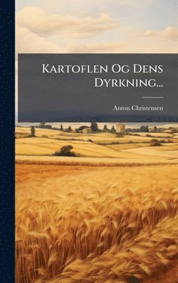 Anton Christensen - Kartoflen Og Dens Dyrkning..., Inbunden