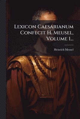 Heinrich Meusel - Lexicon Caesarianum Confecit H. Meusel, Volume 1..., Häftad. Tillgänglighet: Lägg i varukorg