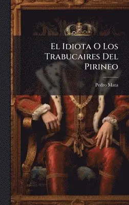 Pedro Mata - Idiota O Los Trabucaires Del Pirineo, Inbunden. Tillgänglighet: Lägg i varukorg
