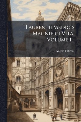 Angelo Fabroni - Laurentii Medicis Magnifici Vita, Volume 1..., Häftad
