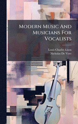 Louis Charles Elson - Modern Music And Musicians For Vocalists, Inbunden. Tillgänglighet: Lägg i varukorg