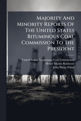 Majority And Minority Reports Of The United States Bituminous Coal Commission To The President