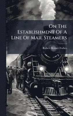 Robert Bennet Forbes - On The Establishment Of A Line Of Mail Steamers, Inbunden. Tillgänglighet: Lägg i varukorg