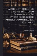 Jacobi Gothofredi J.c. Novus In Titulum Pandectarum De Diversis Regulis Iuris Antiqui Commentarius, Volume 1...