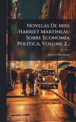 Novelas De Miss Harriet Martineau Sobre EconomÃ-a PolÃ-tica, Volume 2...
