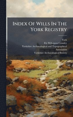 York (England) - Index Of Wills In The York Registry, Inbunden