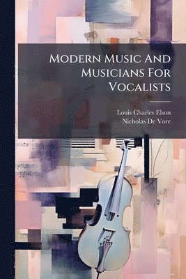 Louis Charles Elson - Modern Music And Musicians For Vocalists, Häftad. Tillgänglighet: Lägg i varukorg