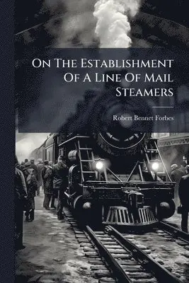 Robert Bennet Forbes - On The Establishment Of A Line Of Mail Steamers, Häftad. Tillgänglighet: Lägg i varukorg