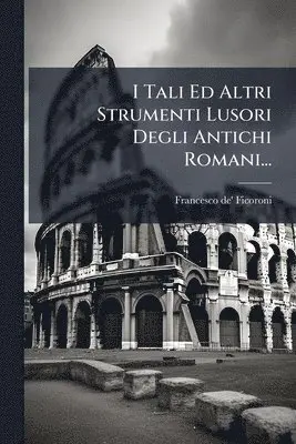 I Tali Ed Altri Strumenti Lusori Degli Antichi Romani...