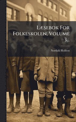 Nordahl Rolfsen - LÃ]sebok For Folkeskolen, Volume 3..., Inbunden