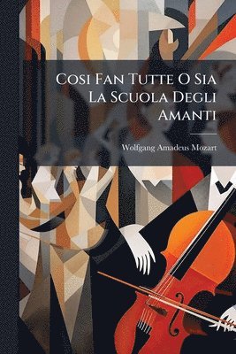 Wolfgang Amadeus Mozart - Cosi Fan Tutte O Sia La Scuola Degli Amanti, Häftad
