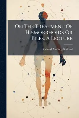 On The Treatment Of HÃ]morrhoids Or Piles, A Lecture