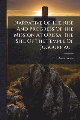 Amos Sutton - Narrative Of The Rise And Progress Of The Mission At Orissa, The Site Of The Temple Of Juggurnaut, Häftad