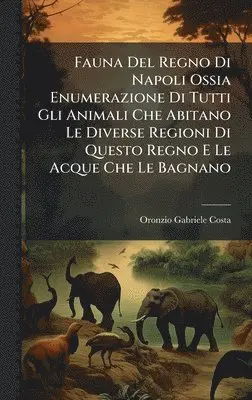 Oronzio Gabriele Costa - Fauna Del Regno Di Napoli Ossia Enumerazione Di Tutti Gli Animali Che Abitano Le Diverse Regioni Di Questo Regno E Le Acque Che Le Bagnano, Inbunden. Tillgänglighet: Lägg i varukorg