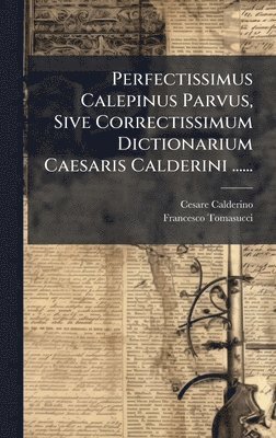 Cesare Calderino, Francesco Tomasucci - Perfectissimus Calepinus Parvus, Sive Correctissimum Dictionarium Caesaris Calderini ......, Inbunden