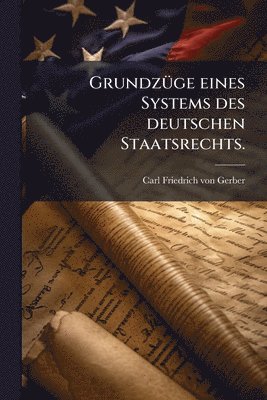 GrundzÃ1/4ge eines Systems des deutschen Staatsrechts.