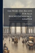 Ein Wort Des Rechts FÃ1/4r Alle Reichsverfassungs-kämpfer