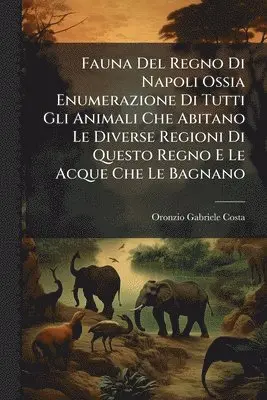 Oronzio Gabriele Costa - Fauna Del Regno Di Napoli Ossia Enumerazione Di Tutti Gli Animali Che Abitano Le Diverse Regioni Di Questo Regno E Le Acque Che Le Bagnano, Häftad. Tillgänglighet: Lägg i varukorg