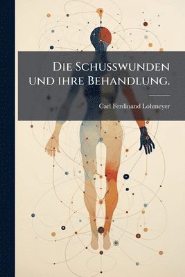 Schusswunden und ihre Behandlung.