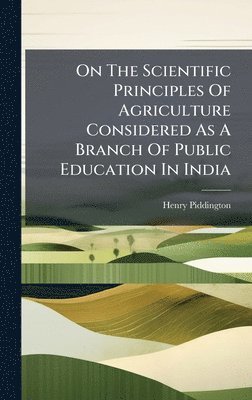 Henry Piddington - On The Scientific Principles Of Agriculture Considered As A Branch Of Public Education In India, Inbunden. Tillgänglighet: Lägg i varukorg