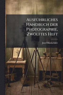 Josef Maria Eder - AusfÃ1/4hrliches Handbuch der Photographie, Zwölftes Heft, Häftad. Tillgänglighet: Lägg i varukorg