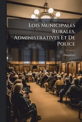 Lois Municipales Rurales, Administratives Et De Police