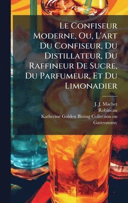 J -J Machet, Robineau - Confiseur Moderne, Ou, L'art Du Confiseur, Du Distillateur, Du Raffineur De Sucre, Du Parfumeur, Et Du Limonadier, Inbunden. Tillgänglighet: Lägg i varukorg