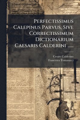 Cesare Calderino, Francesco Tomasucci - Perfectissimus Calepinus Parvus, Sive Correctissimum Dictionarium Caesaris Calderini ......, Häftad