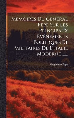 Guglielmo Pepe - MÃ(c)moires Du GÃ(c)nÃ(c)ral PepÃ(c) Sur Les Principaux ÃvÃ(c)nements Politiques Et Militaires De L'italie Moderne ......, Inbunden