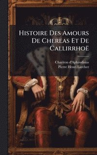 Histoire Des Amours De Chereas Et De Callirrho�