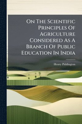 Henry Piddington - On The Scientific Principles Of Agriculture Considered As A Branch Of Public Education In India, Häftad. Tillgänglighet: Lägg i varukorg
