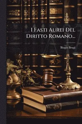 Biagio Brugi - I Fasti Aurei Del Diritto Romano..., Häftad. Tillgänglighet: Lägg i varukorg