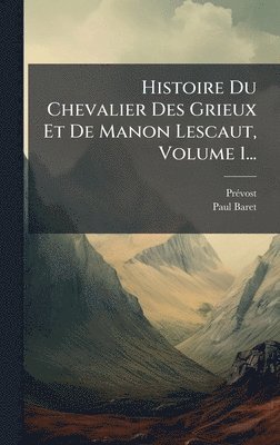 Prã(c)Vost (Abbã(c)), Paul Baret - Histoire Du Chevalier Des Grieux Et De Manon Lescaut, Volume 1..., Inbunden