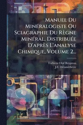 Manuel Du MinÃ(c)ralogiste Ou Sciagraphie Du Règne MinÃ(c)ral, DistribuÃ(c)e D'après L'analyse Chimique, Volume 2...
