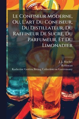 J -J Machet, Robineau - Confiseur Moderne, Ou, L'art Du Confiseur, Du Distillateur, Du Raffineur De Sucre, Du Parfumeur, Et Du Limonadier, Häftad. Tillgänglighet: Lägg i varukorg